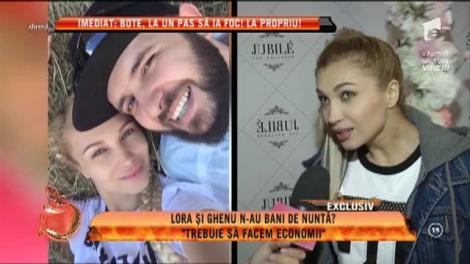 Lora și Ghenu n-au bani de nuntă? ”Trebuie să facem economii”