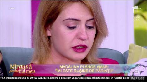 Mădălina plânge amar "Îmi este rușine de părinții"
