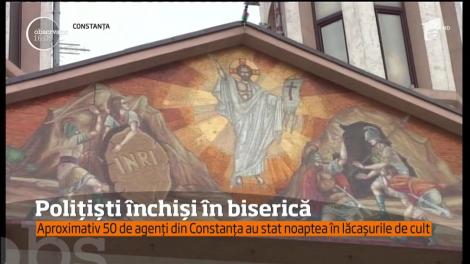 Aproximativ 50 de agenți din Constanța au stat noaptea în lăcașurile de cult