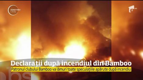 Declarații după incendiul din Bamboo. Patronul clubului Bamboo va lămuri toate speculațiile
