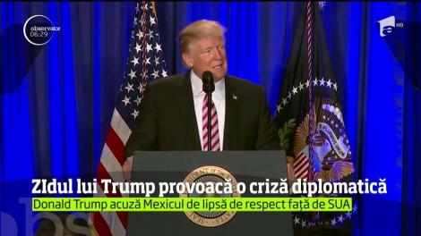 Zidul lui Donald Trump provoacă o criză diplomatică între SUA și Mexic