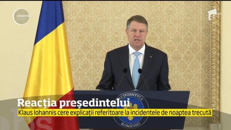 Klaus Iohannis cere explicații referitoare la incidentele de noaptea trecută