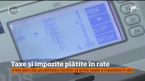 Taxe și impozite plătite în rate. Unele bănci dau posibilitatea clienților să achite taxele și impozitele în rate
