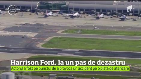 Actorul Harrison Ford, la un pas să provoace o adevărată catastrofă aeriană
