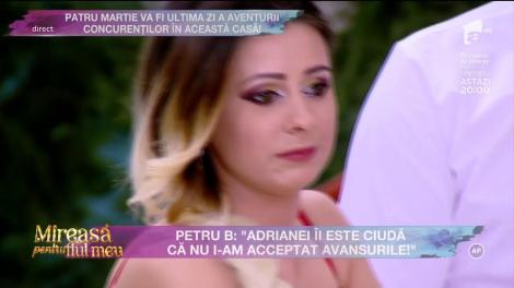 Petru B: "Adrianei îi este ciudă că nu i-am acceptat avansurile"