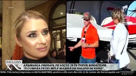Anamaria Prodan, pe locul 75 în topul bogaților: "Îi cumpăr fetei mașină de 100 de mii de euro"