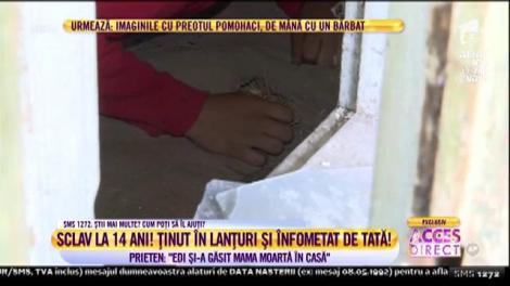 Sclav la 14 ani! Ținut în lanțuri și înfometat de tată. Prieten: ”I-a zis că-l va băga în mormânt, lângă mama lui”
