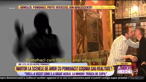 Martor la scenele de amor cu Pomohaci? "Tata l-a văzut când s-a băgat acolo, la minori! Trăgea de copil!"