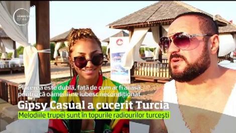 Trupa Gipsy Casual i-a cucerit pe turci. Piesele artiștilor au invadat posturile de radio, iar turiștii sunt fermecați de ritmurile exotice