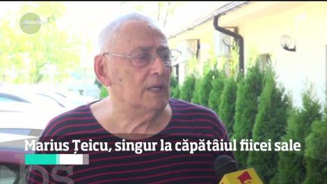 Marius Țeicu, singur la căpătâiul fiicei sale