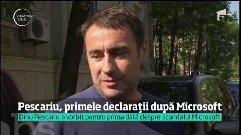 Dinu Pescariu, primele declarații după scandalul din dosarele MIcrosoft