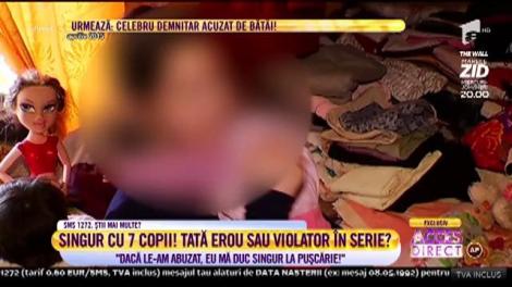 SIngur cu șapte copii! Tată erou sau violator?: ”Dacă le-am abuzat, eu mă duc singur la pușcărie!”