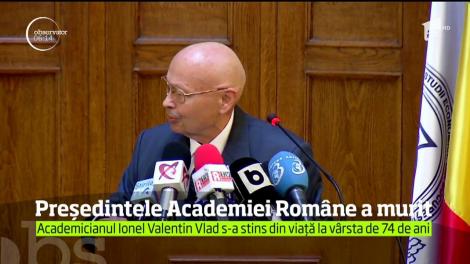Preşedintele Academiei Române, Ionel Valentin Vlad, s-a stins din viaţă la vârsta de 74 de ani