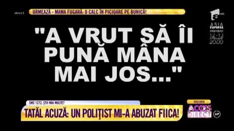 Un tată acuză: ”Un polițist mi-a abuzat fiica. A pupat-o pe ureche, pe gât, a întins-o în pat. A vrut să-i pună mâna mai jos!”