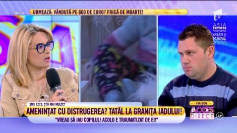 Tata Florian este disperat pentru că fiica lui de doar trei anişori ar fi în pericol: ”Vreau să iau copilul. Acolo este traumatizată”