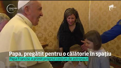 Papa Francisc, pregătit pentru o călătorie în spaţiu