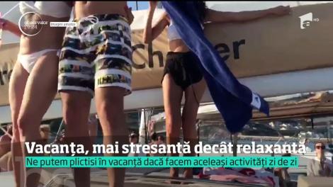 Vacanța, mai stresantă decât relaxantă. Ne putem plictisi în vacanță dacă facem aceleași activități zi de zi