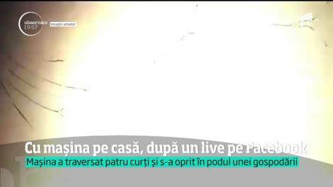 A ajuns cu maşina pe acoperişul unei case, după un live pe Facebook!