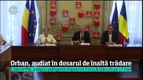 Orban, audiat în dosarul de înaltă trădare. Liderul PNL a depus plângere împotriva Vioricăi Dăncilă pe 17 mai
