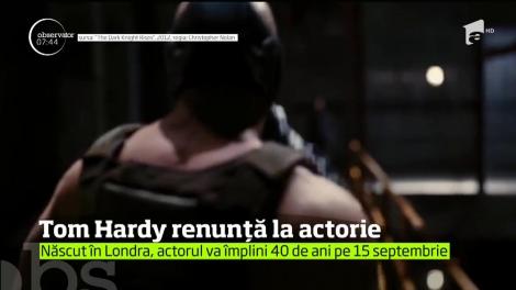 Tom Hardy se gândeşte să renunţe la carieră