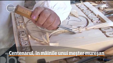 Centenarul, în mâinile unui meșter mureșan