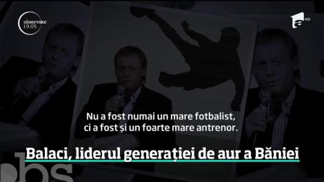Ilie Balaci, liderul generației de aur a Băniei