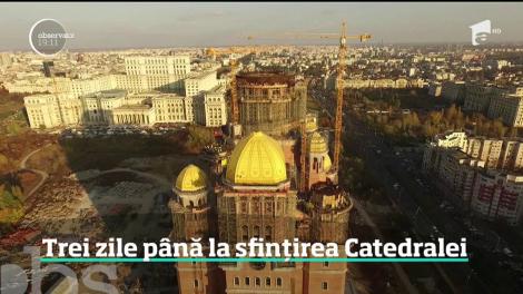 Trei zile până la sfințirea Catedralei Mântuirii Neamului