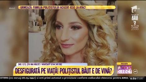 Drama de neimaginat a unei tinere care a fost desfigurată într-un accident provocat de o polițist băut: ”Să se facă dreptate! Să nu mai poarte hainele statului!”
