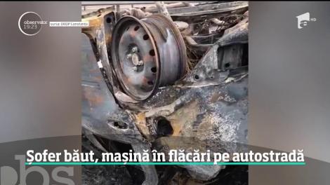 Șofer băut, mașină în flăcări pe autostradă