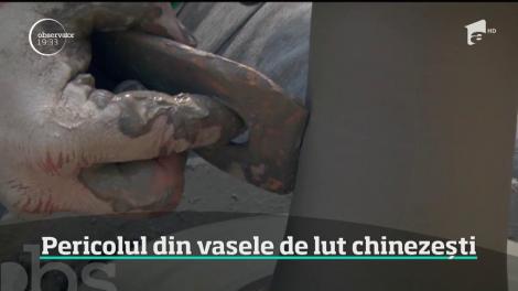 Pericolul din vasele de lut chinezeşti! Pot dăuna grav sănătăţii