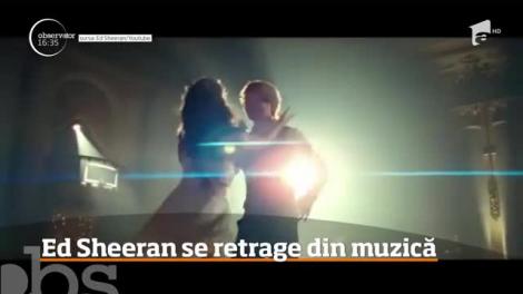 Ed Sheeran se retrage temporar din muzică