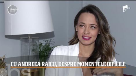 Andreea Raicu, adevărul despre momentele dificile prin care a trecut