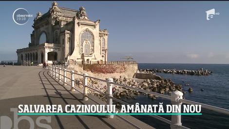 Salvarea Cazinoului din Constanţa, amânată din nou