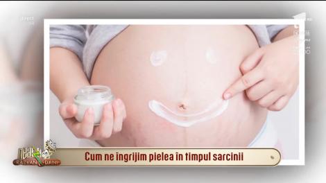 Neatza cu Răzvan și Dani. Cum ne îngrijim pielea în timpul sarcinii