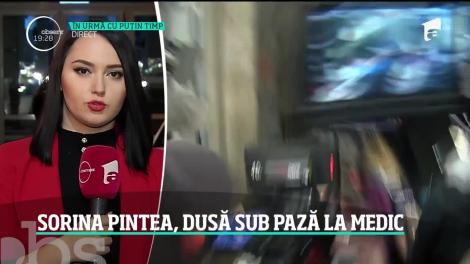 Sorina Pintea, dusă sub pază la medic