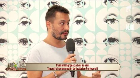 Cum îmi îngrijesc părul acasă! Trucuri și recomandări de la Adrian Perjovschi