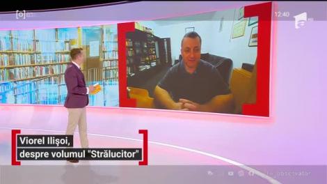 Viorel Ilișoi, fost jurnalist, despre lansarea volumului său "Strălucitor"