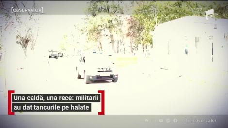 Una calda, una rece, militarii au dat tancurile pe halate