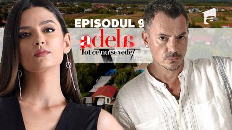 Adela &ndash; Tot ce nu se vede | Episodul 9