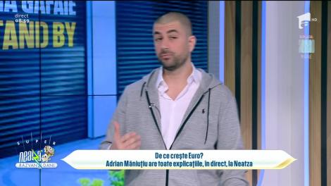 De ce crește Euro? Adrian Măniuțiu are toate explicațiile, în direct, la Super Neatza
