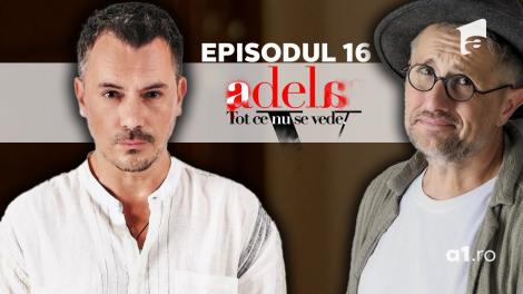 Adela &ndash; Tot ce nu se vede | Episodul 16