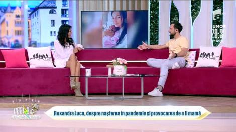 Ruxandra Luca, despre naşterea în pandemie şi provocarea de a fi mamă