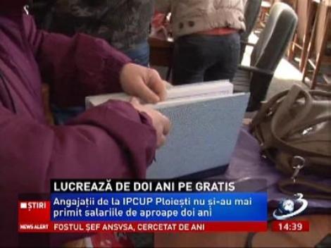 Angajaţii de la IPCUP Ploieşti nu au mai primit salariile de 2 ani