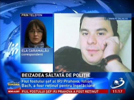 Fiul fostului şef al IPJ Prahova, Iulian Bach a fost reţinut pentru înşelăciune