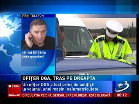 Ofiţer DGA, prins la volanul unei maşini neînmatriculate