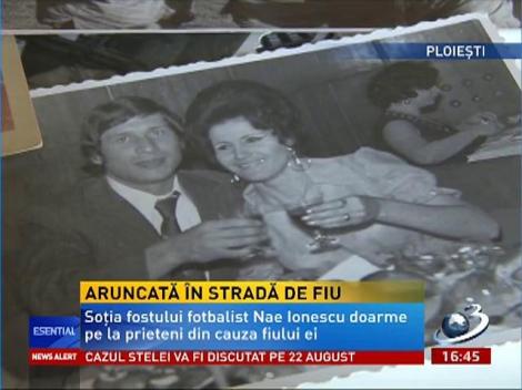 Soţia fostului fotbalist de la Petrolul Ploieşti, Nae Ionescu, la un pas să fie aruncată în stradă