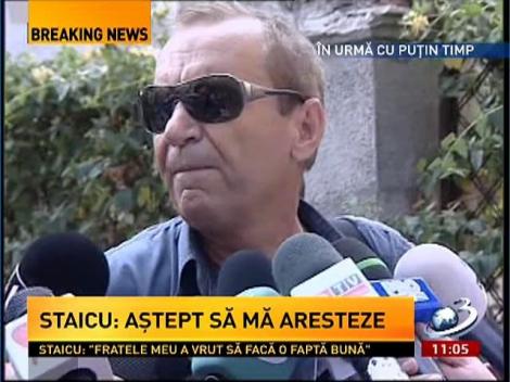 Dinel Staicu: Aştept să mă aresteze