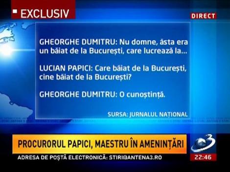 Procurorul Papici, maestru în ameninţări