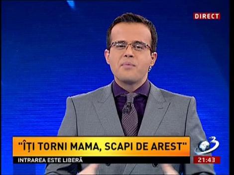 Sinteza zilei: "Îţi torni mama, scapi de arest"