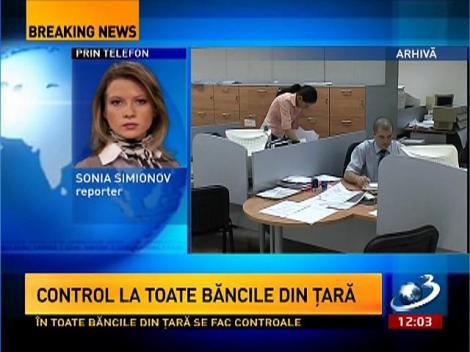 Control la toate băncile din ţară